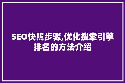 SEO快照步骤,优化搜索引擎排名的方法介绍