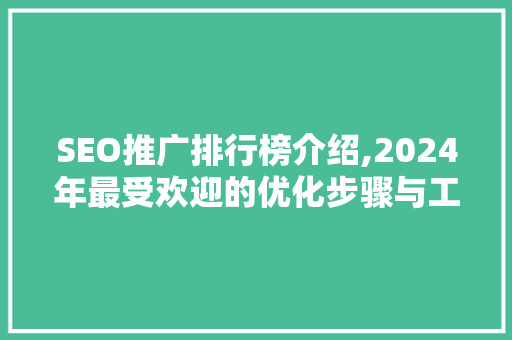 SEO推广排行榜介绍,2024年最受欢迎的优化步骤与工具