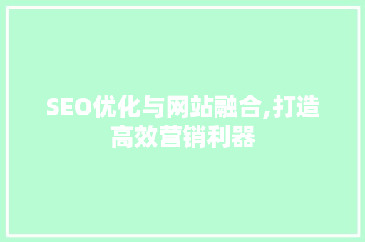 SEO优化与网站融合,打造高效营销利器