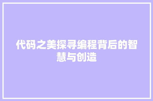 代码之美探寻编程背后的智慧与创造
