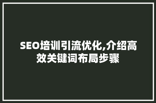 SEO培训引流优化,介绍高效关键词布局步骤