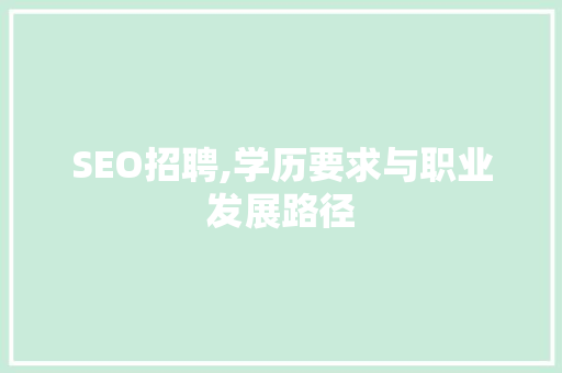 SEO招聘,学历要求与职业发展路径