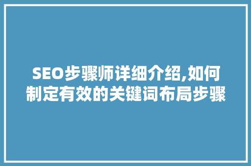 SEO步骤师详细介绍,如何制定有效的关键词布局步骤