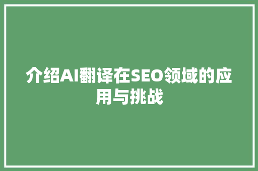 介绍AI翻译在SEO领域的应用与挑战