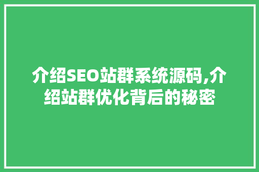 介绍SEO站群系统源码,介绍站群优化背后的秘密