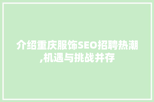 介绍重庆服饰SEO招聘热潮,机遇与挑战并存