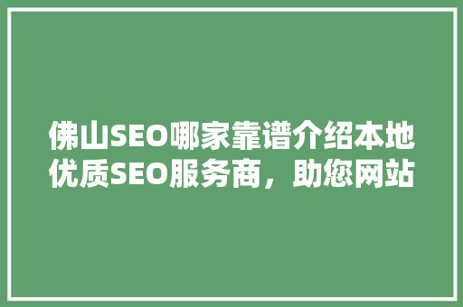 佛山SEO哪家靠谱介绍本地优质SEO服务商，助您网站快速崛起！