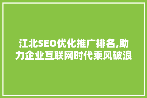 江北SEO优化推广排名,助力企业互联网时代乘风破浪