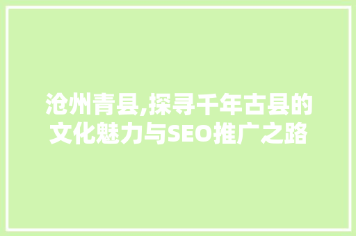 沧州青县,探寻千年古县的文化魅力与SEO推广之路