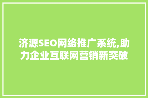 济源SEO网络推广系统,助力企业互联网营销新突破