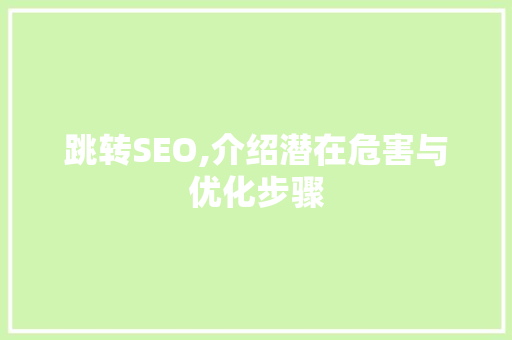 跳转SEO,介绍潜在危害与优化步骤