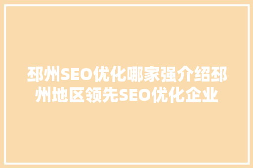 邳州SEO优化哪家强介绍邳州地区领先SEO优化企业