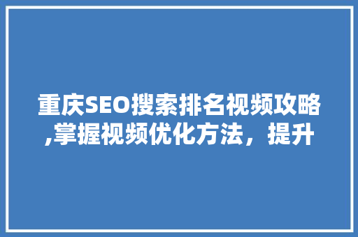 重庆SEO搜索排名视频攻略,掌握视频优化方法，提升品牌知名度
