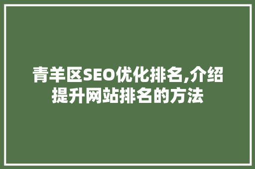 青羊区SEO优化排名,介绍提升网站排名的方法
