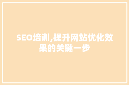 SEO培训,提升网站优化效果的关键一步