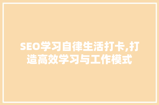 SEO学习自律生活打卡,打造高效学习与工作模式