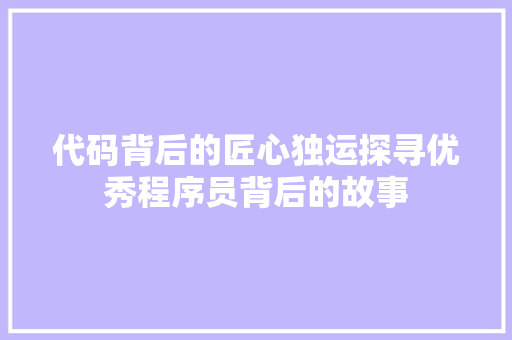 代码背后的匠心独运探寻优秀程序员背后的故事