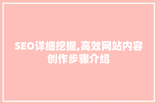 SEO详细挖掘,高效网站内容创作步骤介绍