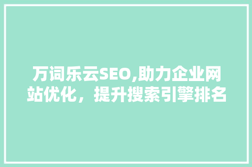 万词乐云SEO,助力企业网站优化，提升搜索引擎排名