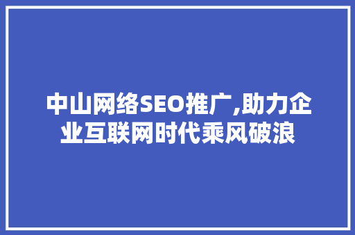 中山网络SEO推广,助力企业互联网时代乘风破浪