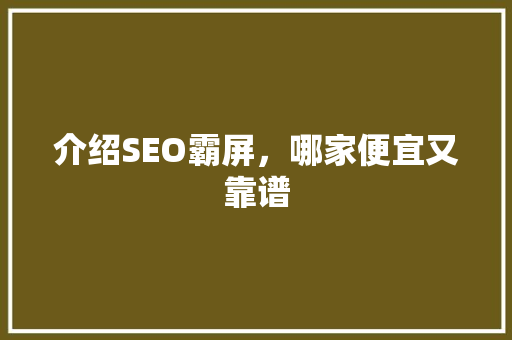 介绍SEO霸屏，哪家便宜又靠谱