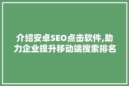 介绍安卓SEO点击软件,助力企业提升移动端搜索排名的利器