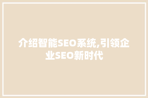 介绍智能SEO系统,引领企业SEO新时代