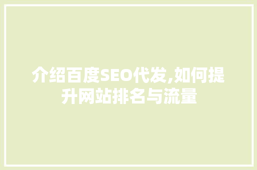 介绍百度SEO代发,如何提升网站排名与流量