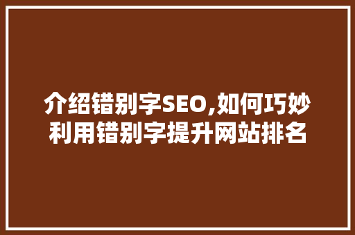 介绍错别字SEO,如何巧妙利用错别字提升网站排名