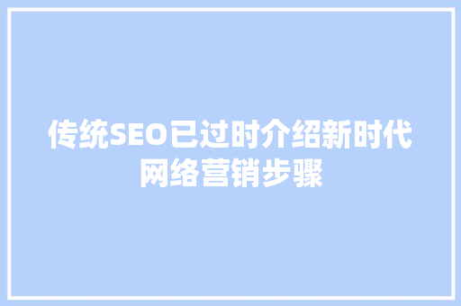 传统SEO已过时介绍新时代网络营销步骤