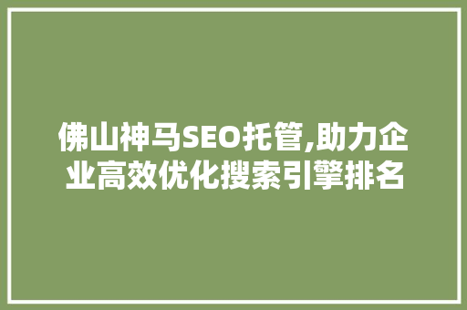 佛山神马SEO托管,助力企业高效优化搜索引擎排名