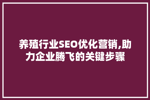 养殖行业SEO优化营销,助力企业腾飞的关键步骤