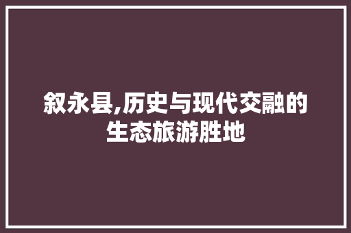 叙永县,历史与现代交融的生态旅游胜地