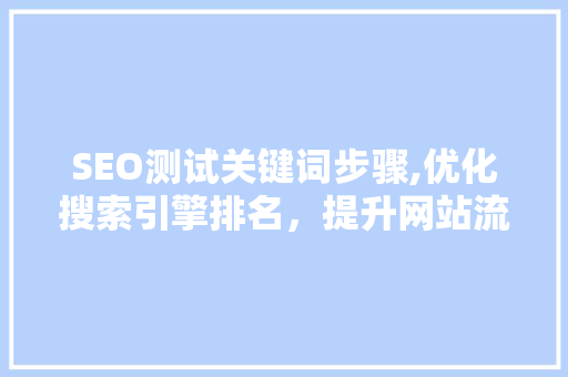SEO测试关键词步骤,优化搜索引擎排名，提升网站流量