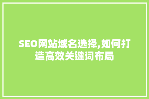 SEO网站域名选择,如何打造高效关键词布局
