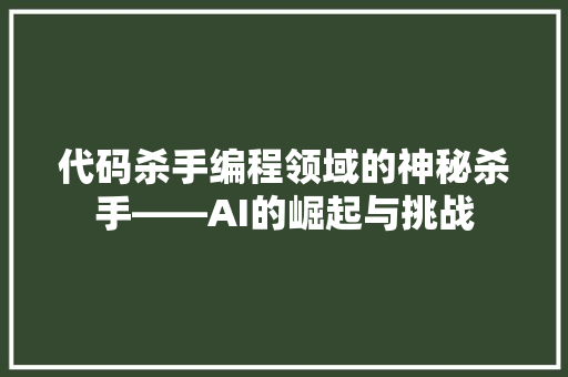 代码杀手编程领域的神秘杀手——AI的崛起与挑战