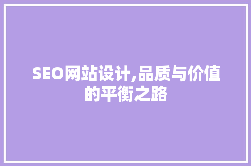 SEO网站设计,品质与价值的平衡之路