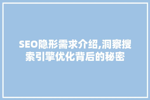 SEO隐形需求介绍,洞察搜索引擎优化背后的秘密