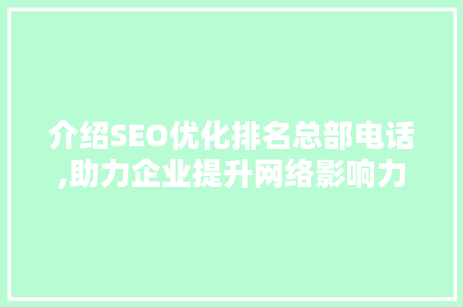介绍SEO优化排名总部电话,助力企业提升网络影响力