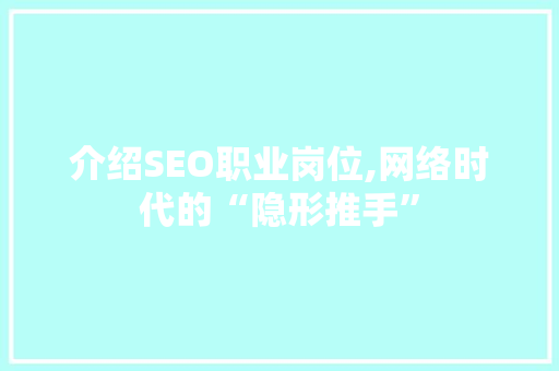 介绍SEO职业岗位,网络时代的“隐形推手”