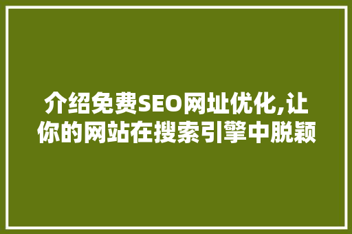 介绍免费SEO网址优化,让你的网站在搜索引擎中脱颖而出