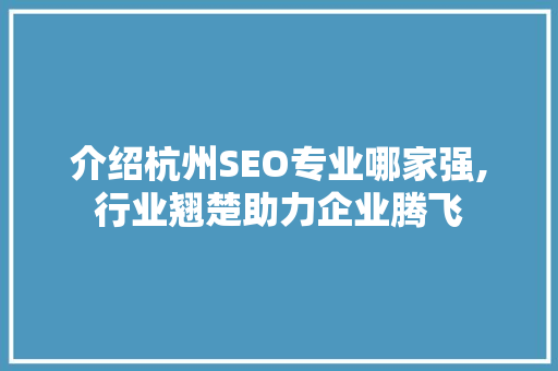 介绍杭州SEO专业哪家强,行业翘楚助力企业腾飞
