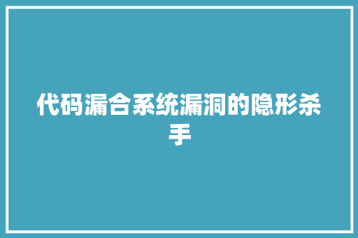 代码漏合系统漏洞的隐形杀手