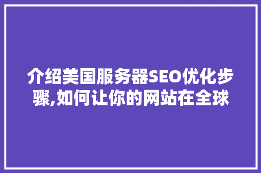 介绍美国服务器SEO优化步骤,如何让你的网站在全球市场中脱颖而出