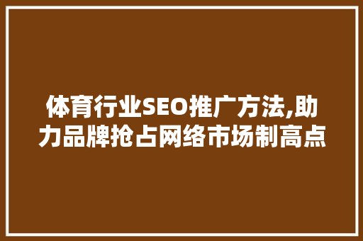 体育行业SEO推广方法,助力品牌抢占网络市场制高点