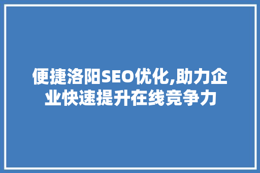 便捷洛阳SEO优化,助力企业快速提升在线竞争力