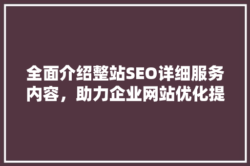 全面介绍整站SEO详细服务内容，助力企业网站优化提升