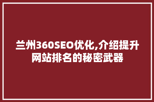 兰州360SEO优化,介绍提升网站排名的秘密武器