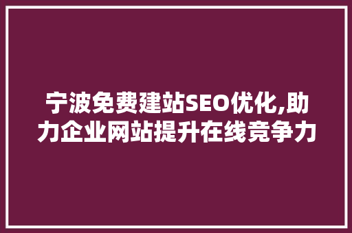 宁波免费建站SEO优化,助力企业网站提升在线竞争力