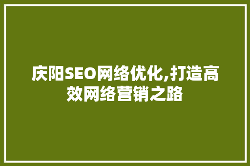 庆阳SEO网络优化,打造高效网络营销之路